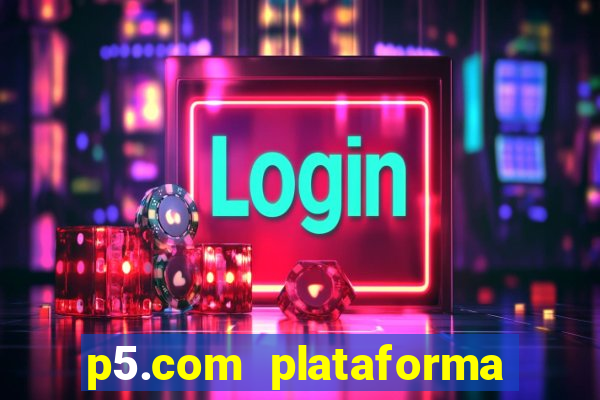 p5.com plataforma de jogos